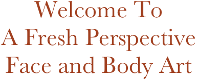 Welcome To
A Fresh Perspective
Face and Body Art